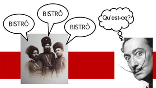 BISTRÔ
BISTRÔ
BISTRÔ
Qu'est-ce?
 