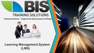 Training Solutions – Support the Advancement of People
Learning Management System
(LMS)
 