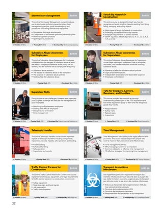 Every job has its own challenges. However, as a supervisor
your toughest challenge will likely be the management of
your employees.
• Resolving conflict between employees
• Dealing with difficult employees
• Discipline and termination
• Crisis management
Supervisor Skills
SOFTSKILLS
Duration: 60 Mins Passing Mark: 80% Developed By: Custom Learning Solutions Inc.
$49.95
This online Substance Abuse Awareness for Employees
course explains the dangers of substance abuse at work,
the effect a company’s substance abuse policy has on
workers, and the worker’s role to comply with that policy.
• Substance abuse statistics
• The impact of substance abuse in the workplace
• The purpose of substance abuse policies
• Seeking help for substance abuse
Substance Abuse Awareness
for Employees
Awareness
Duration: 60 Mins Passing Mark: 80% Developed By: JJ Keller
$49.95
This online Substance Abuse Awareness for Supervisors
course helps supervisors understand how to recognize,
document, and handle workplace situations involving
substance abuse.
• Elements of effective substance abuse policies
• Signs of substance abuse
• Independent observation and reasonable suspicion
• Employee confrontation
Substance Abuse Awareness
for Supervisors
Awareness
Duration: 60 Mins Passing Mark: 80% Developed By: JJ Keller
$49.95
This online Traffic Control Persons for Construction course
explains the techniques, equipment, and legal requirements
for traffic control persons in a construction environment.
• Safety equipment
• Stop-slow signs and hand signals
• Job preparation
• Traffic control systems
Traffic Control Persons for
Construction
Safety
Duration: 60 Mins Passing Mark: 80% Developed By: HRS Group Inc.
$59.95
This online Telescopic Handler course covers important
aspects of telescopic handlers including components,
inspections, records, hazards, safe operation, and loading.
• Forklift stability
• Safe load handling
• Safe operation
• Inspections and records
Telescopic Handler
Equipment
$89.95
Duration: 90 Mins Passing Mark: 80% Developed By: Hard Hat
Time Management is the ability to be highly effective with
your time. This course was developed for people who
want to improve their productivity and effectiveness.
• Time management defined
• Why managing your time is so important
• Common obstacles to effective time management
• 10 effective strategies for improving time management
Time Management
SOFTSKILLS
$19.95
Duration: 45 Mins Passing Mark: 80% Developed By: BIS Training Solutions
This course provides learners with a thorough
understanding of each part of the TDG regulations and
how these regulations apply to them and the dangerous
goods they handle.
• Responsibilities
• Safety marks
• Special cases
• Inspections
TDG for Shippers, Carriers,
Receivers, and Handlers
SAFETY
$33.95
Duration: 3 Hours Passing Mark: 80% Developed By: Global Hazmat Inc.
Des règlements particuliers régissent le transport des
matières infectieuses en toute sécurité dans la plupart des
cas. Cette formation couvre les exigences pour le transport
par véhicule routier et par avion des matières infectieuses.
Transport de matières
infectieuses
SAFETY
Duration: 90 Mins Passing Mark: 80% Developed By: ICC Compliance Center
$135.00
• Brève vue d’ensemble de la réglementation IATA,des
lois nationale et internationale
• Structure de la réglementation IATA
• Structure des règlements nationaux
• Responsabilités de l’expéditeur et du transporteur
This online Stormwater Management course introduces
you to stormwater pollution prevention plans, best
management practices, good housekeeping, and
procedures for fuelling vehicles and equipment.
• Stormwater discharge requirements
• Components of stormwater pollution prevention plans
• Best management practices
• Spill response procedures
Stormwater Management
Awareness
Duration: 25 Mins Passing Mark: 80% Developed By: Vivid Learning Systems
$59.95
This online course is designed to teach you how to
recognize and avoid struck-by hazards resulting from flying,
falling, swinging, and rolling objects
• Major types of struck-by hazards in construction
• Protecting yourself from struck-by hazards
• Employer requirements to protect workers
• OSHA regulation 1926 Subparts E, G, H, I, L, O, Q, R, S,
V, X, and CC
Struck-By Hazards in
Construction
Awareness
Duration: 60 Mins Passing Mark: 80% Developed By: JJ Keller
$49.95
32
 