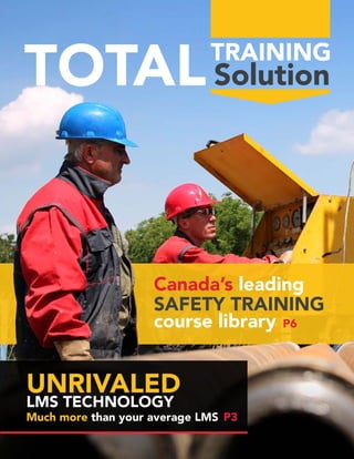 TOTALTRAINING
Solution
Much more than your average LMS P3
P6
UNRIVALED
LMS TECHNOLOGY
Canada’s leading
SAFETY TRAINING
course library
 