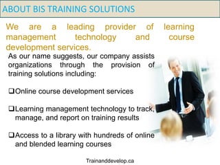 ABOUT BIS TRAINING SOLUTIONS
We are a leading provider of learning
management technology and course
development services.
...