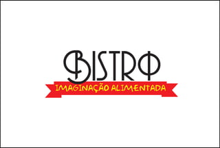 Bistrô
imaginação alimentada
 