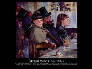 Édouard Manet (1832-1883)
“Au Café” (1878, 77 x 83 cm. Musée Oskar Reinhart, Winterthour, Suisse)
 