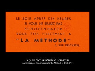 Guy Debord & Michèle Bernstein
« Annonce pour l'ouverture du bar La Méthode » (Coll.BNF)
 