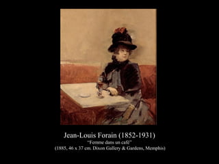 Jean-Louis Forain (1852-1931)
“Femme dans un café”
(1885, 46 x 37 cm. Dixon Gallery & Gardens, Memphis)
 