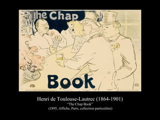Henri de Toulouse-Lautrec (1864-1901)
“The Chap Book”
(1895, Affiche, Paris, collection particulière)
 