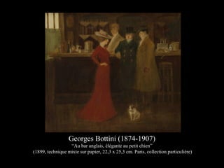 Georges Bottini (1874-1907)
“Au bar anglais, élégante au petit chien”
(1899, technique mixte sur papier, 22,3 x 25,3 cm. Paris, collection particulière)
 
