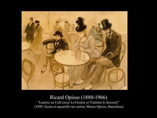 Ricard Opisso (1880-1966)
“Lautrec au Café (avec La Goulue et Valentin le desossé)”
(1899, fusain et aquarelle sur carton, Museo Opisso, Barcelona)
 