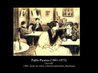 Pablo Picasso (1881-1973)
“Au Café”
(1901, fusain sur carton, collection particulière, Barcelona)
 