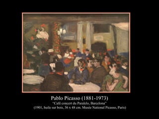 Pablo Picasso (1881-1973)
“Café concert du Paralelo, Barcelona”
(1901, huile sur bois, 36 x 48 cm. Musée National Picasso, Paris)
 