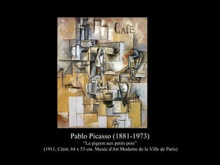 Pablo Picasso (1881-1973)
“Le pigeon aux petits pois”
(1911, Céret, 64 x 53 cm. Musée d'Art Moderne de la Ville de Paris)
 