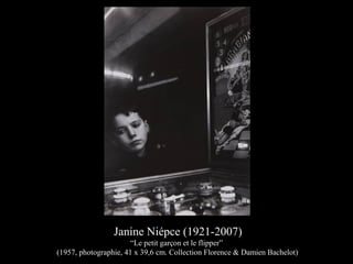 Janine Niépce (1921-2007)
“Le petit garçon et le flipper”
(1957, photographie, 41 x 39,6 cm. Collection Florence & Damien Bachelot)
 