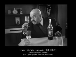 Henri Cartier-Bresson (1908-2004)
“Union Soviétique- Arménie”
(1972, photographie, collection particulière)
 