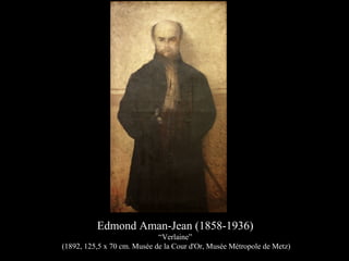 Edmond Aman-Jean (1858-1936)
“Verlaine”
(1892, 125,5 x 70 cm. Musée de la Cour d'Or, Musée Métropole de Metz)
 