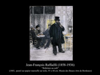 Jean-François Raffaélli (1858-1936)
“Bohèmes au café”
(1885, pastel sur papier marouflé sur toile, 55 x 44 cm. Musée des Beaux-Arts de Bordeaux)
 
