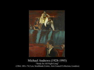 Michael Andrews (1928-1995)
“Study for All Night Long”
(1964, 100 x 74,5 cm. Southbank Centre, Arts Council Collection, Londres)
 