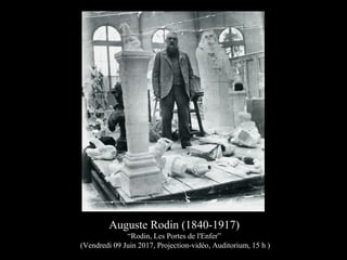 Auguste Rodin (1840-1917)
“Rodin, Les Portes de l'Enfer”
(Vendredi 09 Juin 2017, Projection-vidéo, Auditorium, 15 h )
 