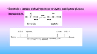 • Example : lactate dehydrogenase enzyme catalyzes glucose
metabolism.
 