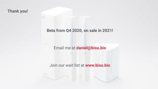 Thank you!
Beta from Q4 2020, on sale in 2021!
Email me at daniel@bisu.bio
Join our wait list at www.bisu.bio
 