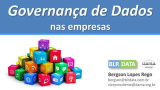Bergson Lopes Rego
bergson@blrdata.com.br
vicepresidente@dama.org.br
Governança de Dados
nas empresas
 