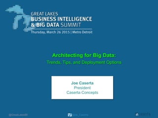 @joe_Caserta@GreatLakesBI
Architecting for Big Data:
Trends, Tips, and Deployment Options
Joe Caserta
President
Caserta Concepts
 