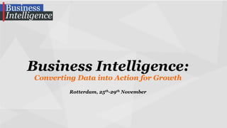 Business Intelligence:
Converting Data into Action for Growth
Rotterdam, 25th-29th November

 