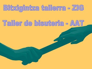 Bitxigintza tailerra - ZIG Taller de bisuteria - AAT 