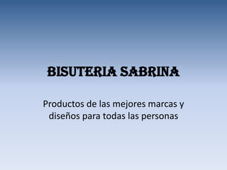 Bisuteria sabrina

Productos de las mejores marcas y
 diseños para todas las personas
 