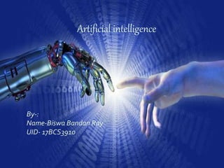Artificial
Intelligence
Artificial intelligence
By-:
Name-Biswa Bandan Ray
UID- 17BCS3910
 