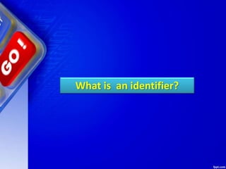 What is an identifier?
 