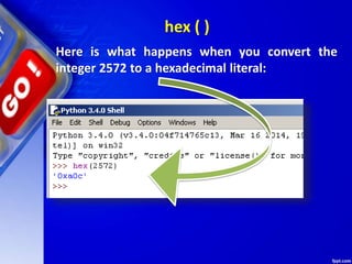 Here is what happens when you convert the
integer 2572 to a hexadecimal literal:
hex ( )
 