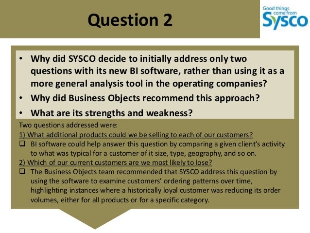 business intelligence sysco Business intelligence sysco business intelligence sysco vicky lee daniel donovan sysco is formed of many unorganized divisions bi can organize data and increase efficiency. business intelligence sysco Business intelligence sysco business intelligence sysco vicky lee daniel donovan sysco is formed of many unorganized divisions bi can organize data and increase efficiency.