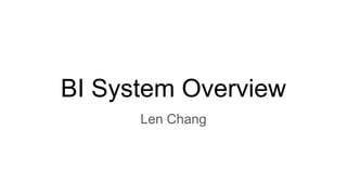 BI System Overview
Len Chang
 