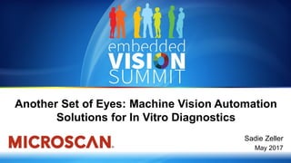 Copyright © 2017 Microscan 1
Sadie Zeller
May 2017
Another Set of Eyes: Machine Vision Automation
Solutions for In Vitro Diagnostics
 