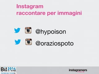 Instagram
raccontare per immagini

@hypoison
@oraziospoto

 
