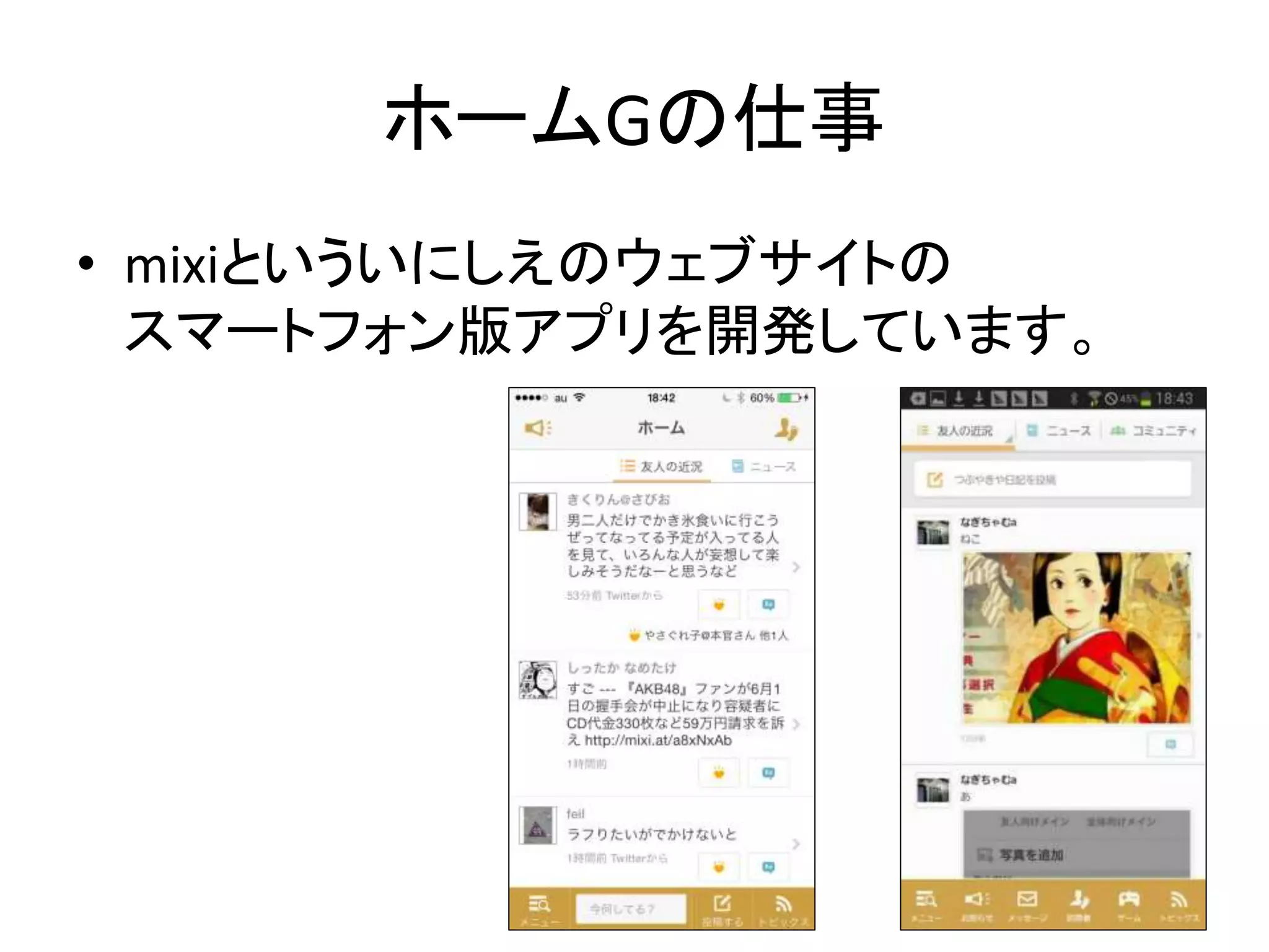 ホームGの仕事
• mixiといういにしえのウェブサイトの
スマートフォン版アプリを開発しています。
 
