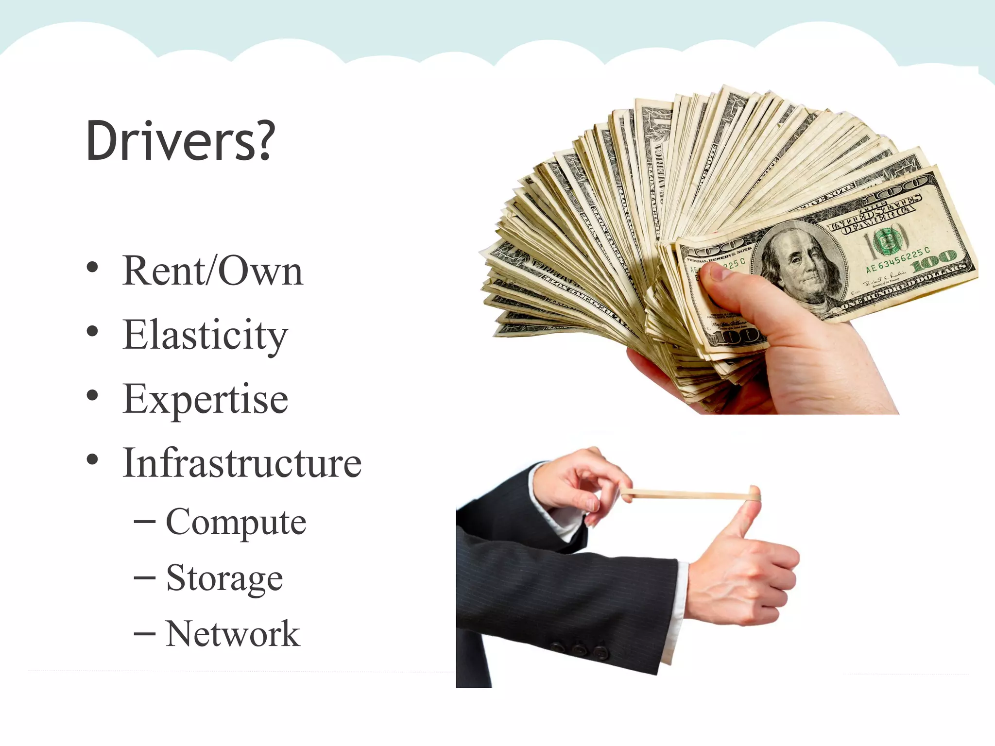 Drivers?
•
•
•
•

Rent/Own
Elasticity
Expertise
Infrastructure
– Compute
– Storage
– Network

 