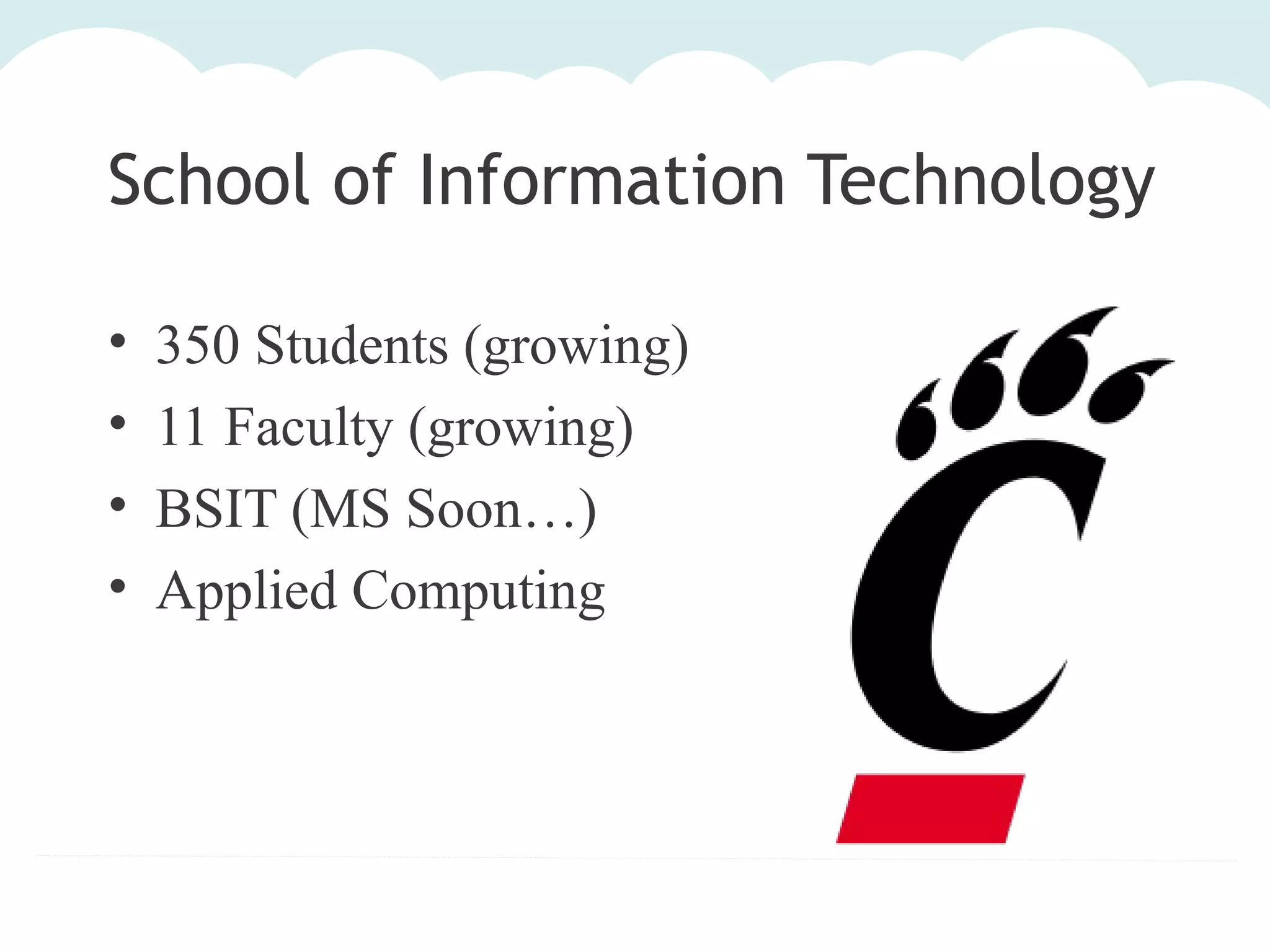 School of Information Technology
•
•
•
•

350 Students (growing)
11 Faculty (growing)
BSIT (MS Soon…)
Applied Computing

 