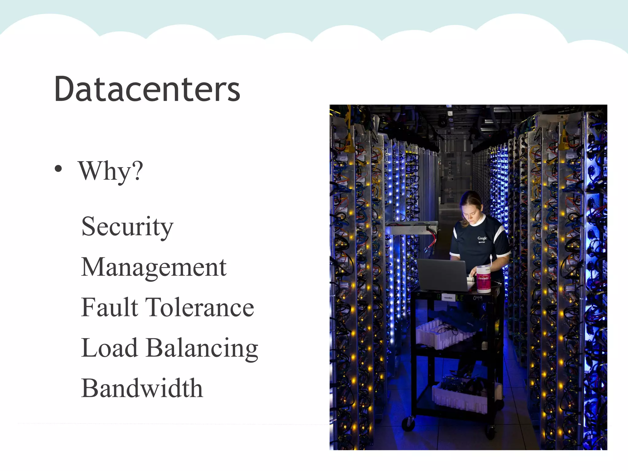 Datacenters
• Why?
Security
Management
Fault Tolerance
Load Balancing
Bandwidth

 
