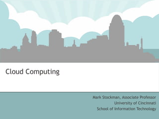 Cloud Computing

Mark Stockman, Associate Professor
University of Cincinnati
School of Information Technology

 
