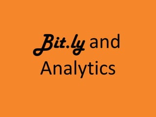 Bit.ly and
Analytics
 