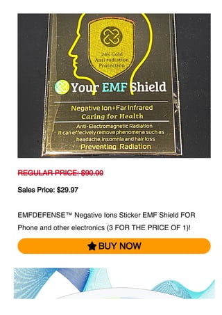 REGULAR PRICE: $90.00
Sales Price: $29.97
EMFDEFENSE™ Negative Ions Sticker EMF Shield FOR
Phone and other electronics (3 FOR THE PRICE OF 1)!
 BUY NOW
 