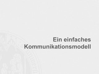 Ein einfaches
Kommunikationsmodell
 