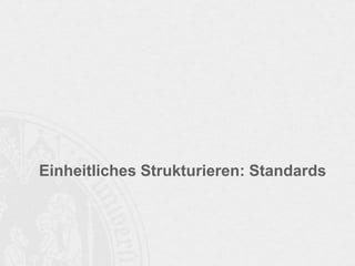 Einheitliches Strukturieren: Standards
 
