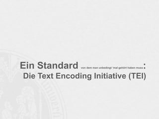 Ein Standard von dem man unbedingt ‘mal gehört haben muss:
Die Text Encoding Initiative (TEI)
 