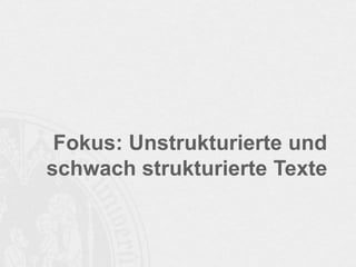 Fokus: Unstrukturierte und
schwach strukturierte Texte
 