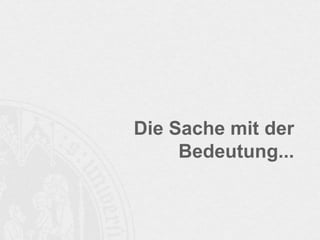 Die Sache mit der
Bedeutung...
 