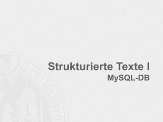 Strukturierte Texte I
MySQL-DB
 