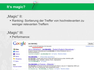 „Magic“ II:
 Ranking: Sortierung der Treffer von hochrelevanten zu
weniger relevanten Treffern
„Magic“ III:
 Performance:
It‘s magic?
 