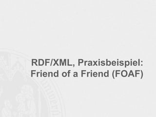 RDF/XML, Praxisbeispiel:
Friend of a Friend (FOAF)
 
